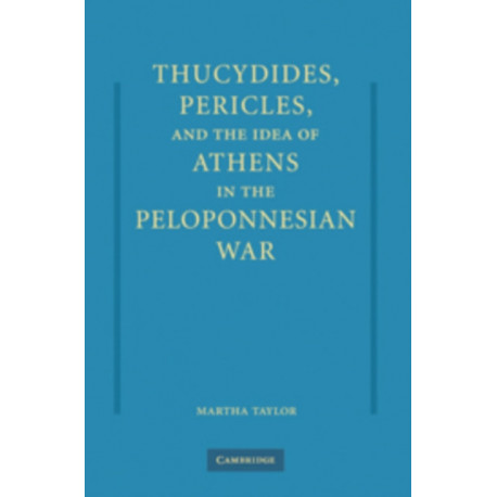 Thucydides, Pericles, and the Idea of Athens in the Peloponnesian War