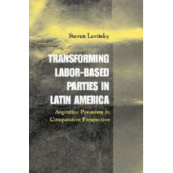 Transforming Labor-Based Parties in Latin America: Argentine Peronism in Comparative Perspective