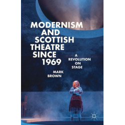 Modernism and Scottish Theatre since 1969: A Revolution on Stage