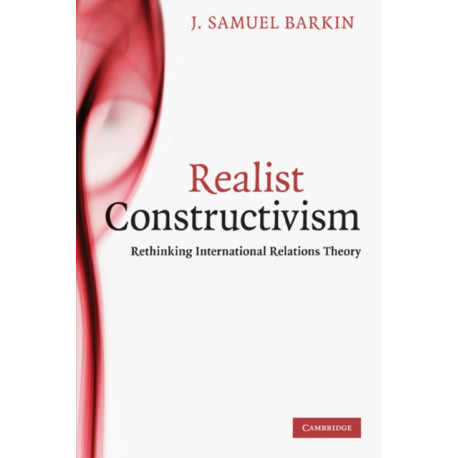 Realist Constructivism: Rethinking International Relations Theory