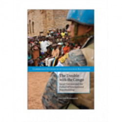 The Trouble with the Congo: Local Violence and the Failure of International Peacebuilding