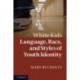 White Kids: Language, Race, and Styles of Youth Identity