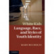 White Kids: Language, Race, and Styles of Youth Identity