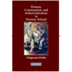 Women, Communism, and Industrialization in Postwar Poland