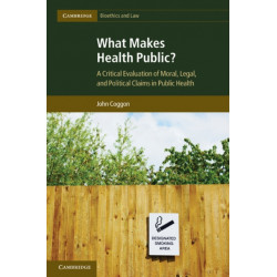 What Makes Health Public?: A Critical Evaluation of Moral, Legal, and Political Claims in Public Health