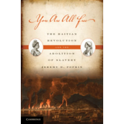 You Are All Free: The Haitian Revolution and the Abolition of Slavery