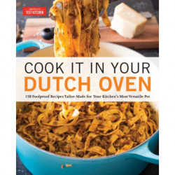 Cook It in Your Dutch Oven: 150 Foolproof Recipes Tailor-Made for Your Kitchen's Most Versatile Pot