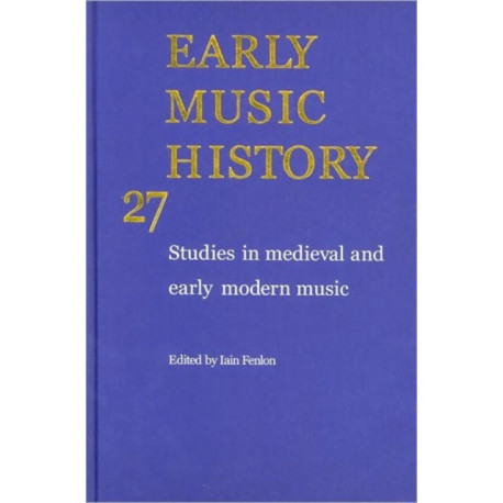 Early Music History: Volume 27: Studies in Medieval and Early Modern Music