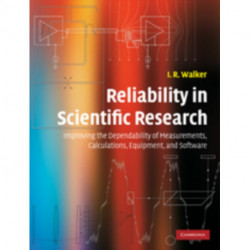 Reliability in Scientific Research: Improving the Dependability of Measurements, Calculations, Equipment, and Software