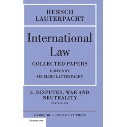 International Law: Volume 5 , Disputes, War and Neutrality, Parts IX-XIV: Being the Collected Papers of Hersch Lauterpacht
