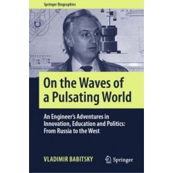 On the Waves of a Pulsating World: An Engineer’s Adventures in Innovation, Education and Politics: From Russia to the West