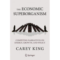 The Economic Superorganism: Beyond the Competing Narratives on Energy, Growth, and Policy