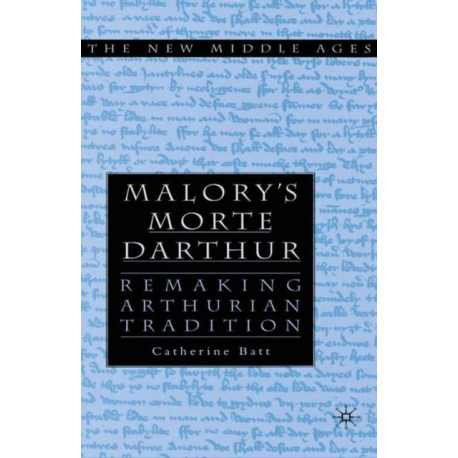 Malory's Morte D'Arthur: Remaking Arthurian Tradition