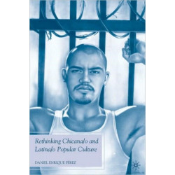 Rethinking Chicana/o and Latina/o Popular Culture