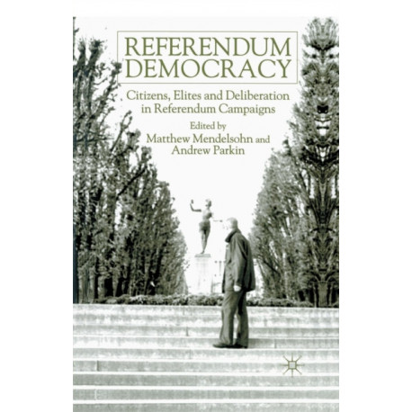 Referendum Democracy: Citizens, Elites and Deliberation in Referendum Campaigns