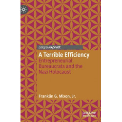 A Terrible Efficiency: Entrepreneurial Bureaucrats and the Nazi Holocaust