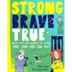 Strong Brave True: Great Scots Who Changed the World . . . And How You Can Too