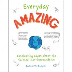Everyday Amazing: Fascinating Facts about the Science That Surrounds Us