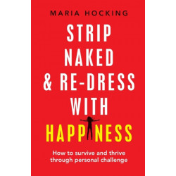 Strip Naked and Re-dress with Happiness: How to survive and thrive through personal challenge