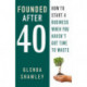 Founded After Forty: How to start a business when you haven't got time to waste