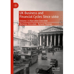 UK Business and Financial Cycles Since 1660: Volume I: A Narrative Overview