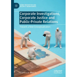 Corporate Investigations, Corporate Justice and Public-Private Relations: Towards a New Conceptualisation