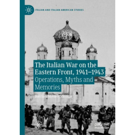 The Italian War on the Eastern Front, 1941–1943: Operations, Myths and Memories
