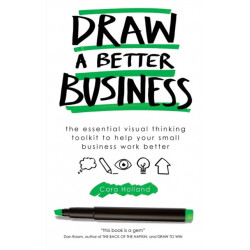 Draw a Better Business: The essential visual thinking toolkit to help your small business work better