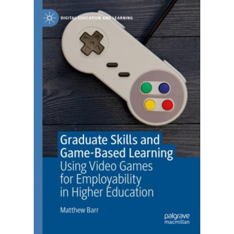 Graduate Skills and Game-Based Learning: Using Video Games for Employability in Higher Education