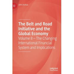 The Belt and Road Initiative and the Global Economy: Volume II – The Changing International Financial System and Implications