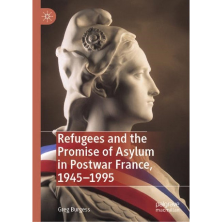 Refugees and the Promise of Asylum in Postwar France, 1945–1995