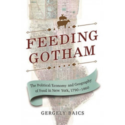 Feeding Gotham: The Political Economy and Geography of Food in New York, 1790–1860