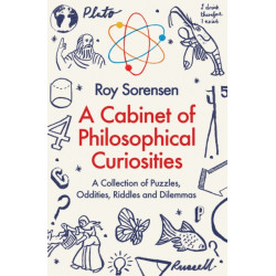 A Cabinet of Philosophical Curiosities: A Collection of Puzzles, Oddities, Riddles and Dilemmas