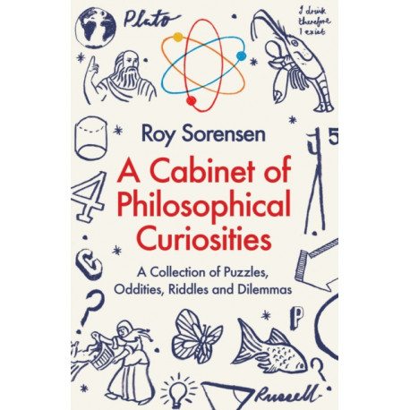 A Cabinet of Philosophical Curiosities: A Collection of Puzzles, Oddities, Riddles and Dilemmas