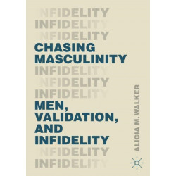 Chasing Masculinity: Men, Validation, and Infidelity