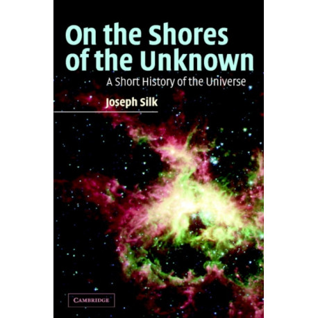 On the Shores of the Unknown: A Short History of the Universe