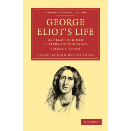 George Eliot’s Life, as Related in her Letters and Journals