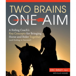 Two Brains, One Aim: A Riding Coach's Key Concepts for Bringing Horse and Rider Together (and Ending in Success)