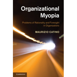 Organizational Myopia: Problems of Rationality and Foresight in Organizations