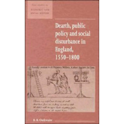 Dearth, Public Policy and Social Disturbance in England 1550–1800