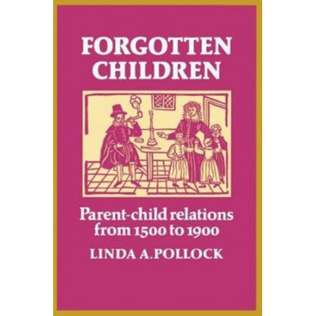 Forgotten Children: Parent-Child Relations from 1500 to 1900