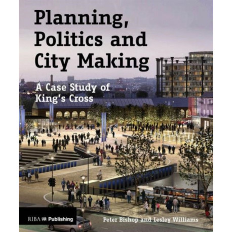 Planning, Politics and City Making: A Case Study of King's Cross
