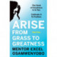 Arise from Grass to Greatness: The Seed of Greatness Is In You. Cultivate It To Fruition: Part One