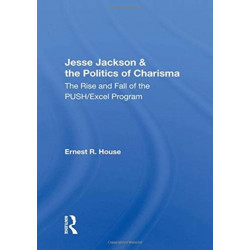 Jesse Jackson And The Politics Of Charisma: The Rise And Fall Of The Push/Excel Program