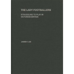 The Lady Footballers: Struggling to Play in Victorian Britain