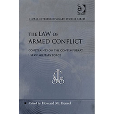 The Law of Armed Conflict: Constraints on the Contemporary Use of Military Force