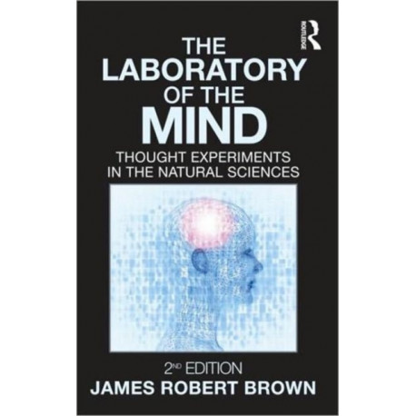 The Laboratory of the Mind: Thought Experiments in the Natural Sciences