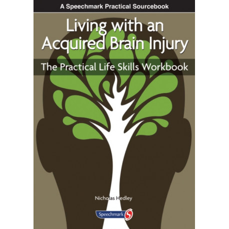 Living with an Acquired Brain Injury: The Practical Life Skills Workbook