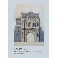Medieval and Early Modern Art, Architecture and Archaeology in Norwich