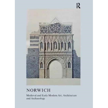 Medieval and Early Modern Art, Architecture and Archaeology in Norwich